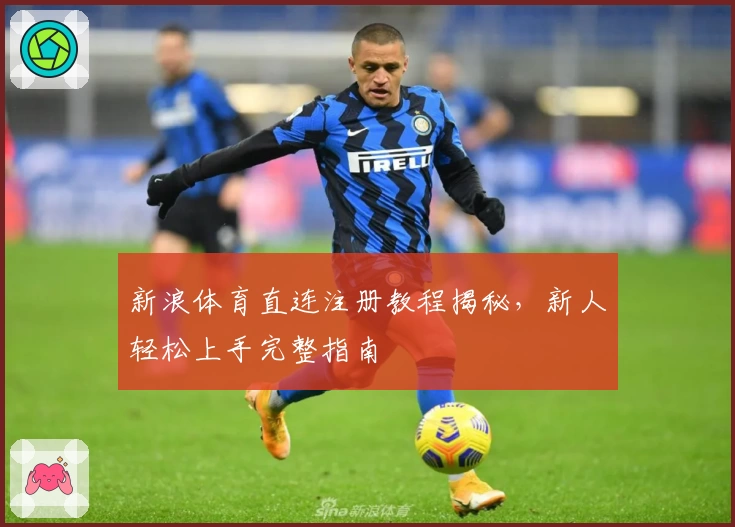 新浪体育直连注册教程揭秘，新人轻松上手完整指南