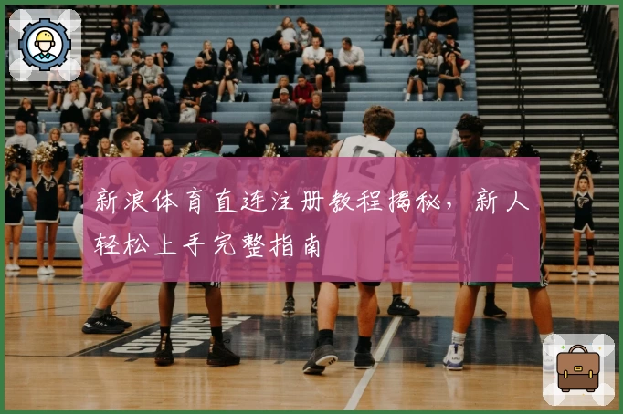 新浪体育直连注册教程揭秘,新人轻松上手完整指南